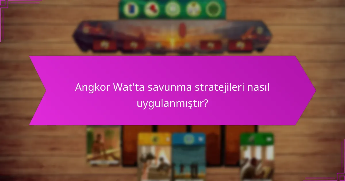 Angkor Wat’ta savunma stratejileri nasıl uygulanmıştır?