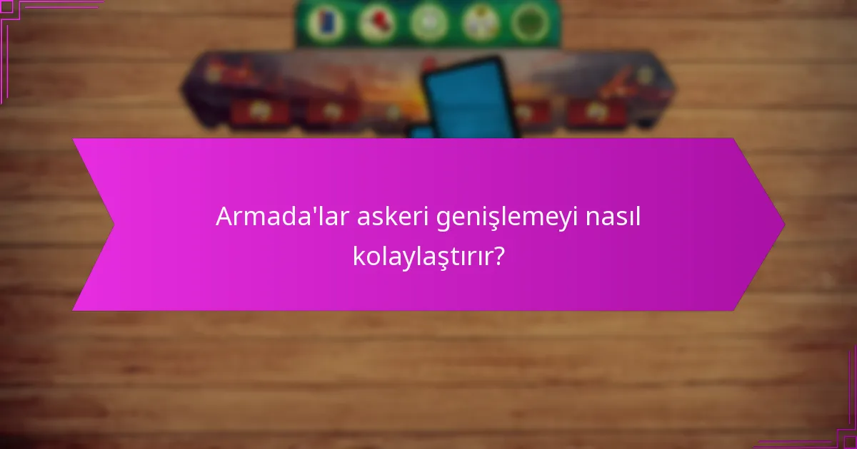 Armada’lar askeri genişlemeyi nasıl kolaylaştırır?