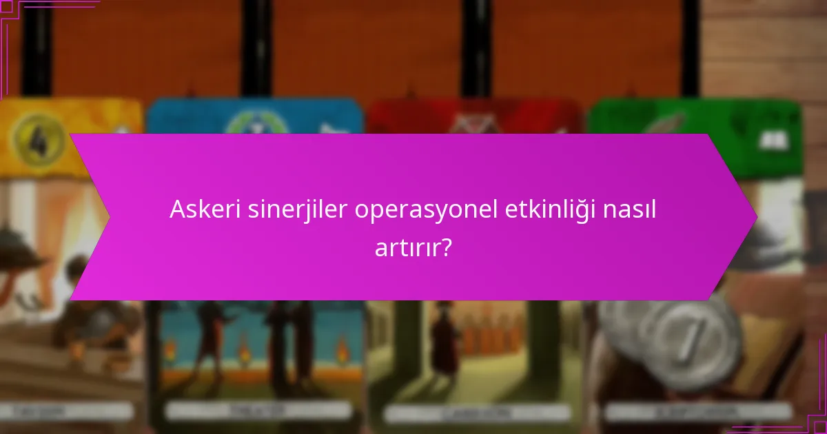 Askeri sinerjiler operasyonel etkinliği nasıl artırır?