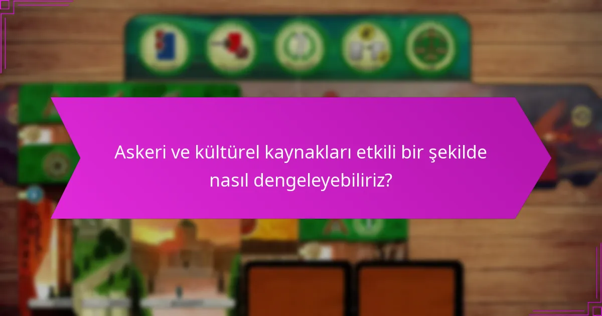 Askeri ve kültürel kaynakları etkili bir şekilde nasıl dengeleyebiliriz?