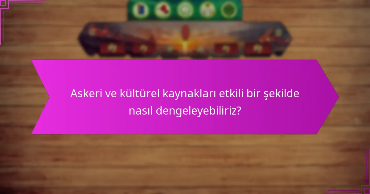 Askeri ve kültürel kaynakları etkili bir şekilde nasıl dengeleyebiliriz?