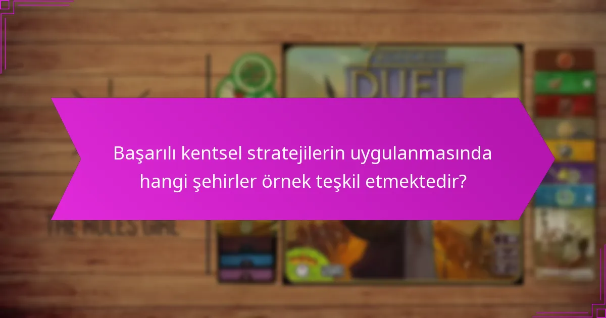 Başarılı kentsel stratejilerin uygulanmasında hangi şehirler örnek teşkil etmektedir?