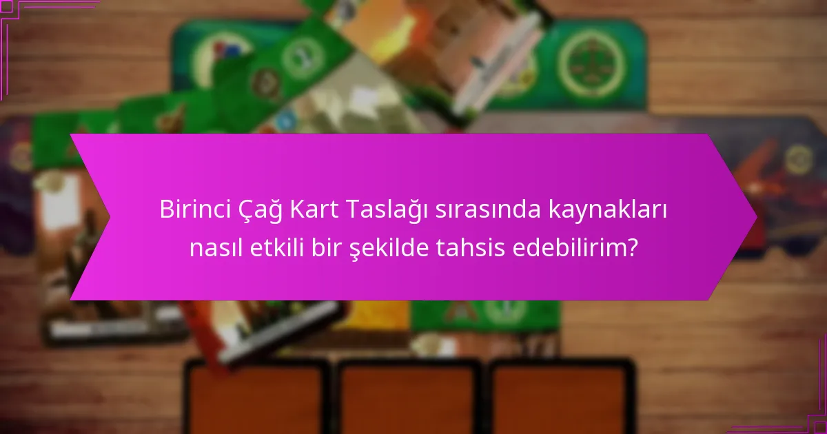 Birinci Çağ Kart Taslağı’nda oyuncuların dikkate alması gereken başlangıç stratejileri nelerdir?