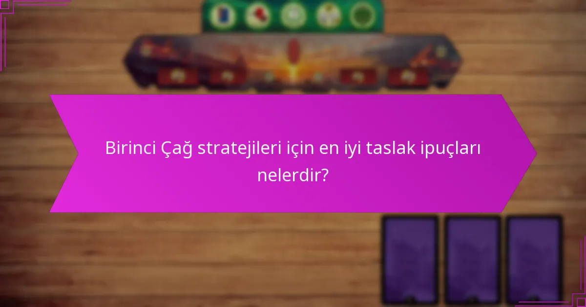 Birinci Çağ stratejileri için en iyi taslak ipuçları nelerdir?