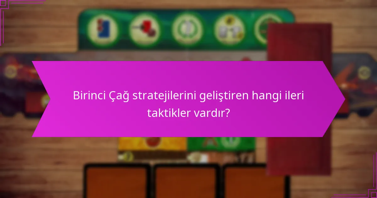 Birinci Çağ stratejilerini geliştiren hangi ileri taktikler vardır?