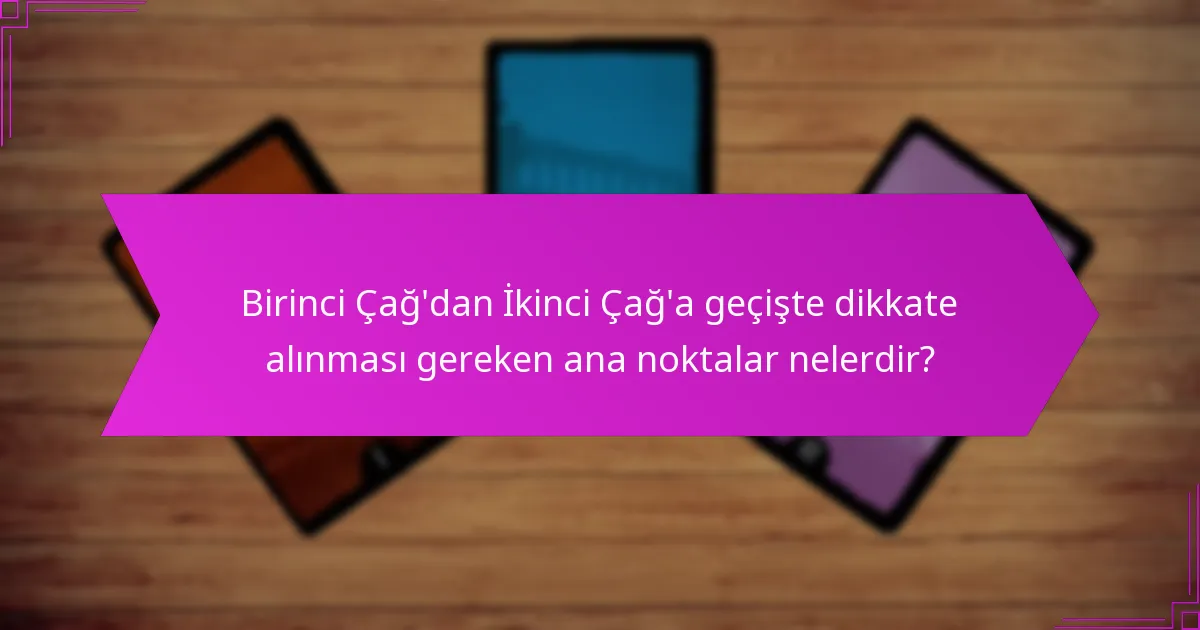 Birinci Çağ’dan İkinci Çağ’a geçişte dikkate alınması gereken ana noktalar nelerdir?