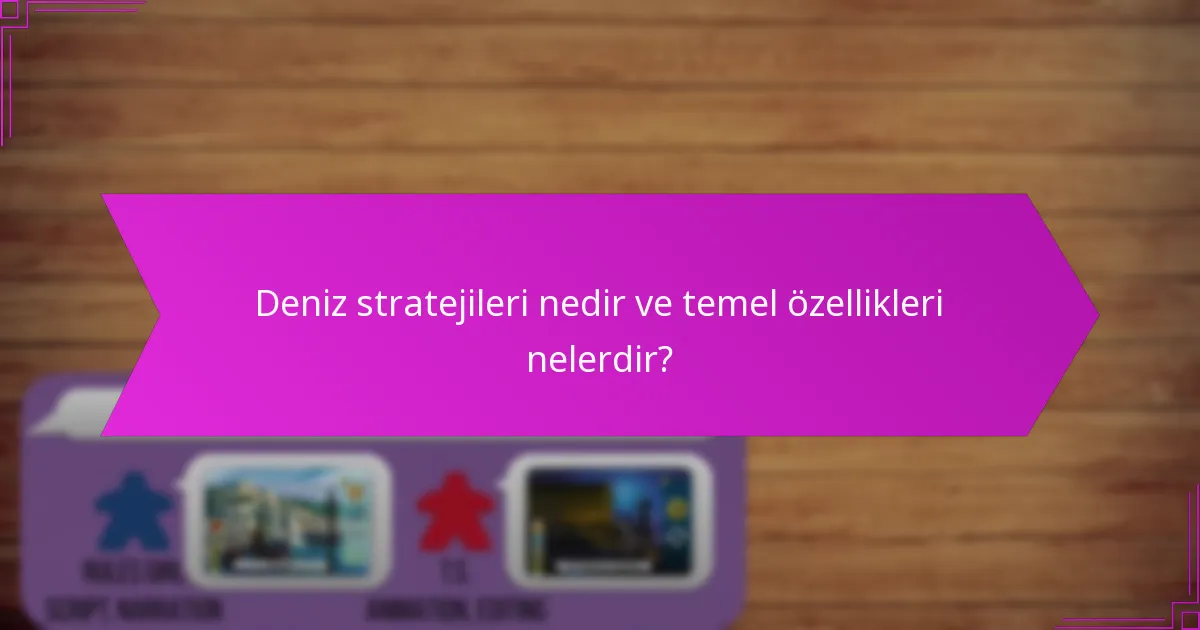 Deniz stratejileri nedir ve temel özellikleri nelerdir?