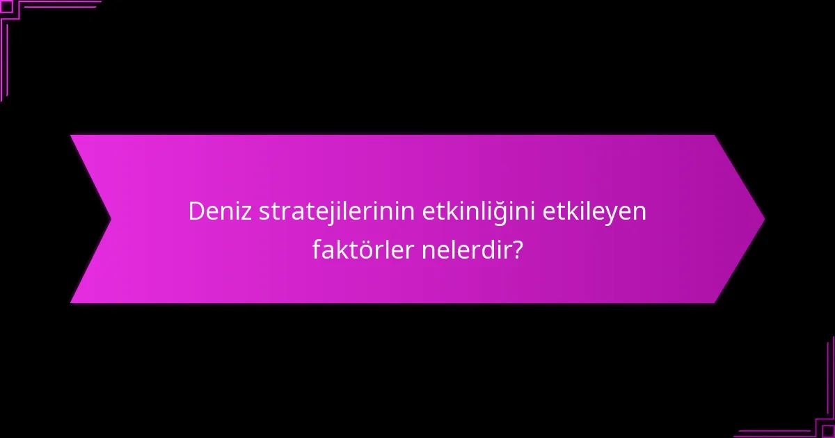 Deniz stratejilerinin etkinliğini etkileyen faktörler nelerdir?