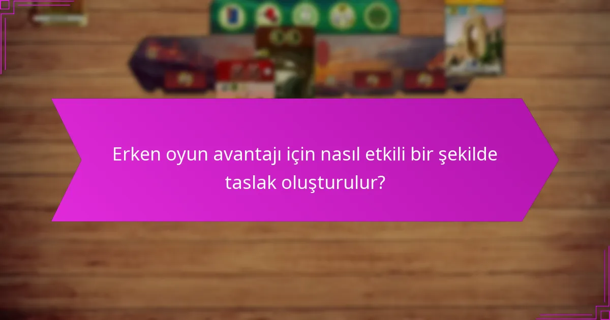 Erken oyun avantajı için nasıl etkili bir şekilde taslak oluşturulur?