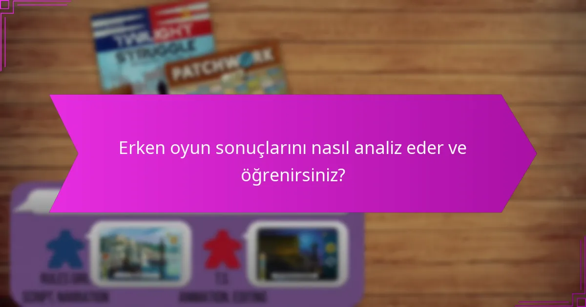 Erken oyun sonuçlarını nasıl analiz eder ve öğrenirsiniz?