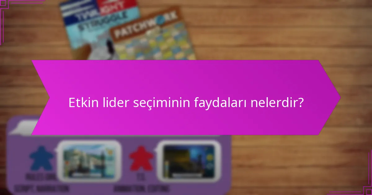 Etkin lider seçiminin faydaları nelerdir?