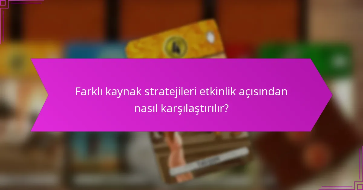 Farklı kaynak stratejileri etkinlik açısından nasıl karşılaştırılır?