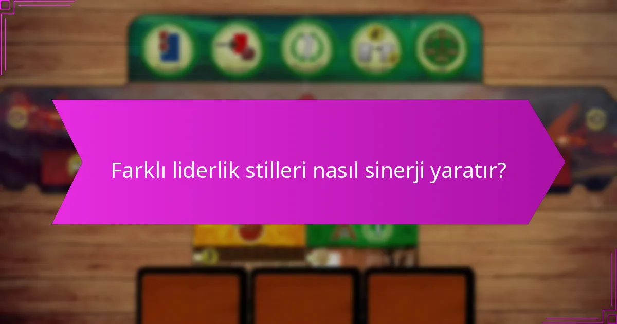 Farklı liderlik stilleri nasıl sinerji yaratır?