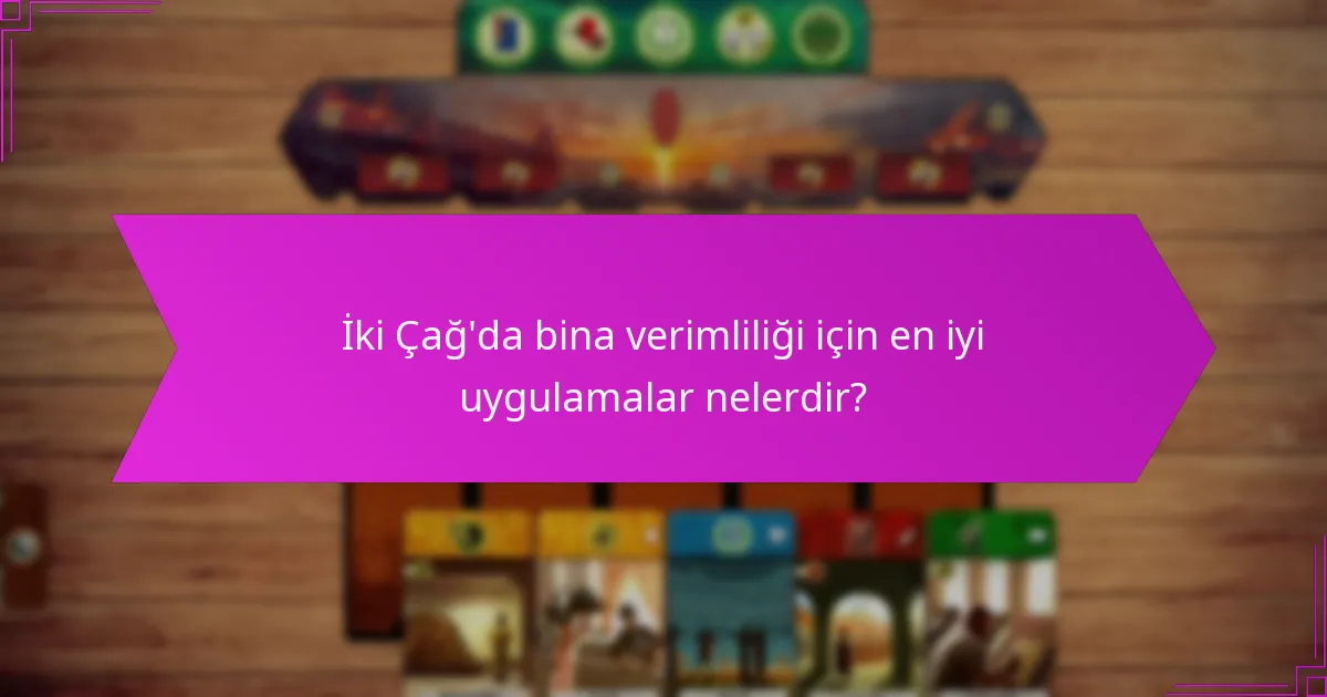 İki Çağ’da bina verimliliği için en iyi uygulamalar nelerdir?