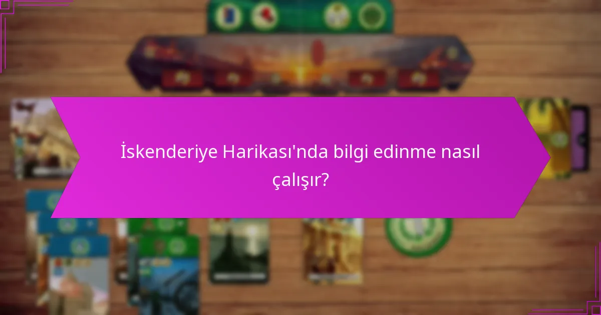 İskenderiye Harikası’nda bilgi edinme nasıl çalışır?