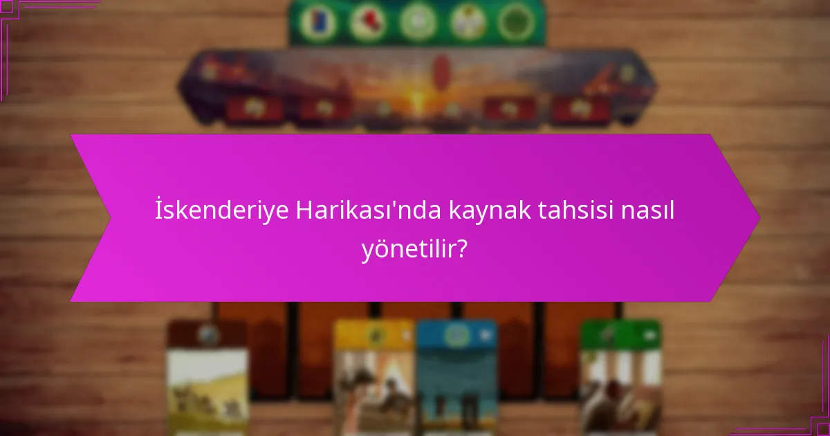 İskenderiye Harikası’nda kaynak tahsisi nasıl yönetilir?