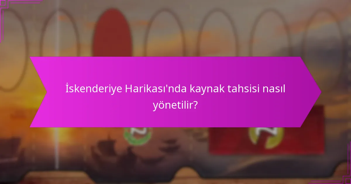 İskenderiye Harikası’nda kaynak tahsisi nasıl yönetilir?