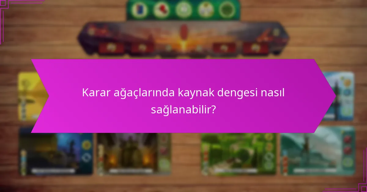 Karar ağaçlarında kaynak dengesi nasıl sağlanabilir?