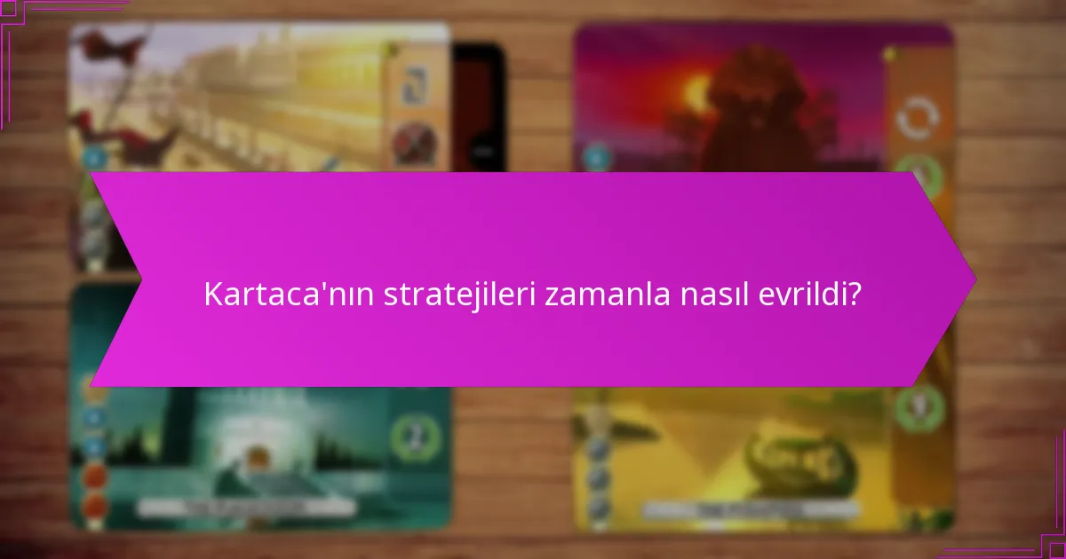 Kartaca’nın stratejileri zamanla nasıl evrildi?