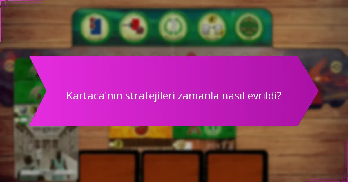 Kartaca’nın stratejileri zamanla nasıl evrildi?