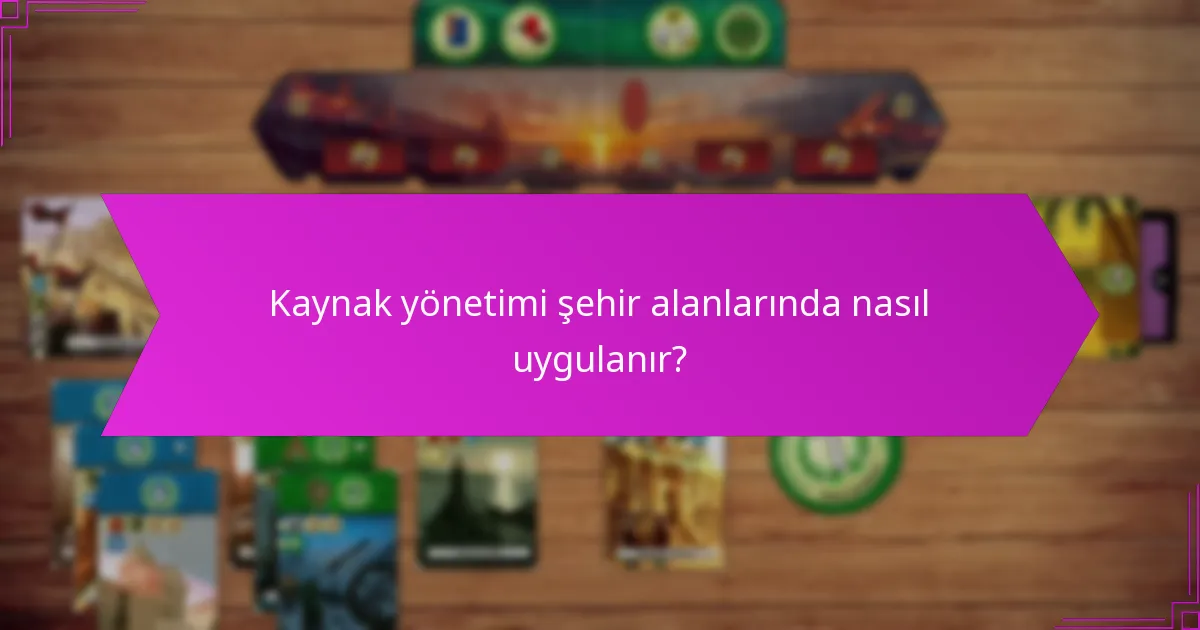 Kaynak yönetimi şehir alanlarında nasıl uygulanır?