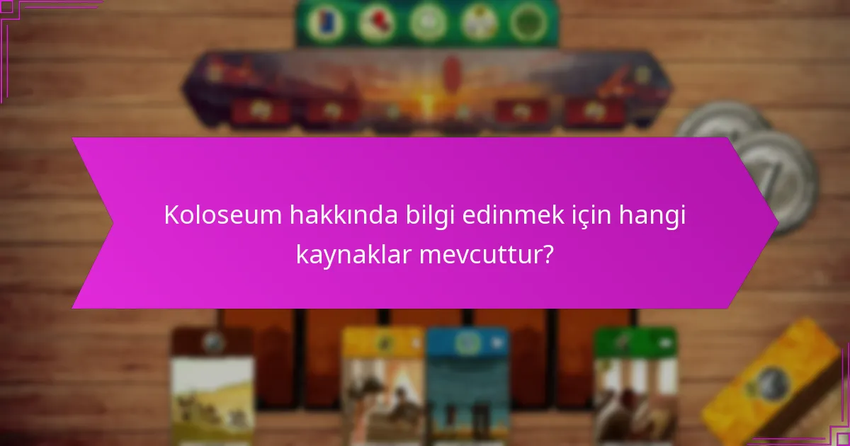 Koloseum hakkında bilgi edinmek için hangi kaynaklar mevcuttur?