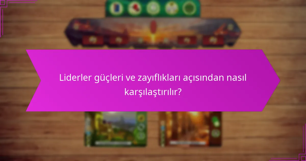 Liderler güçleri ve zayıflıkları açısından nasıl karşılaştırılır?