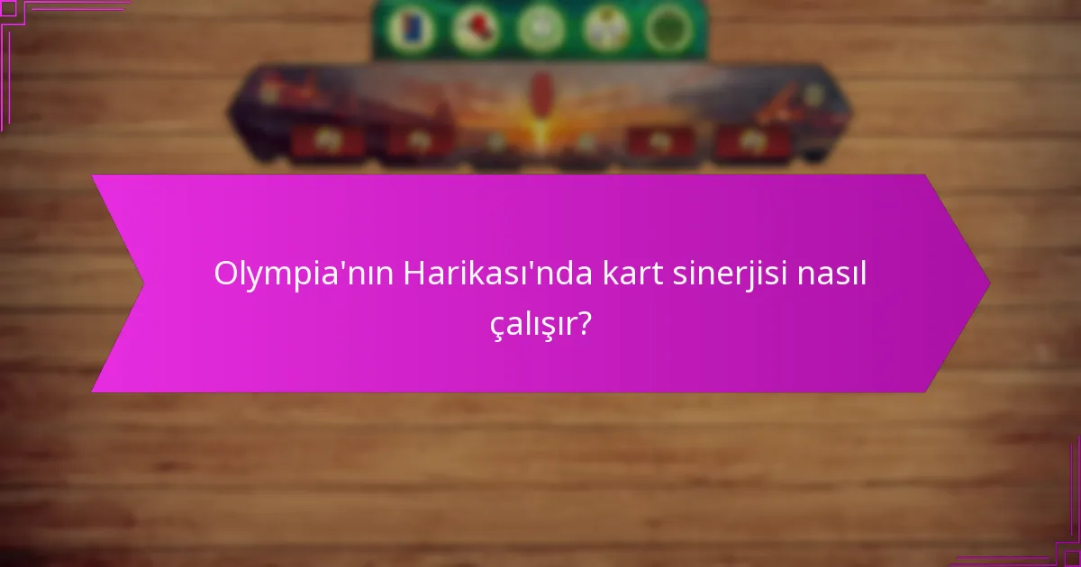 Olympia’nın Harikası’nda kart sinerjisi nasıl çalışır?