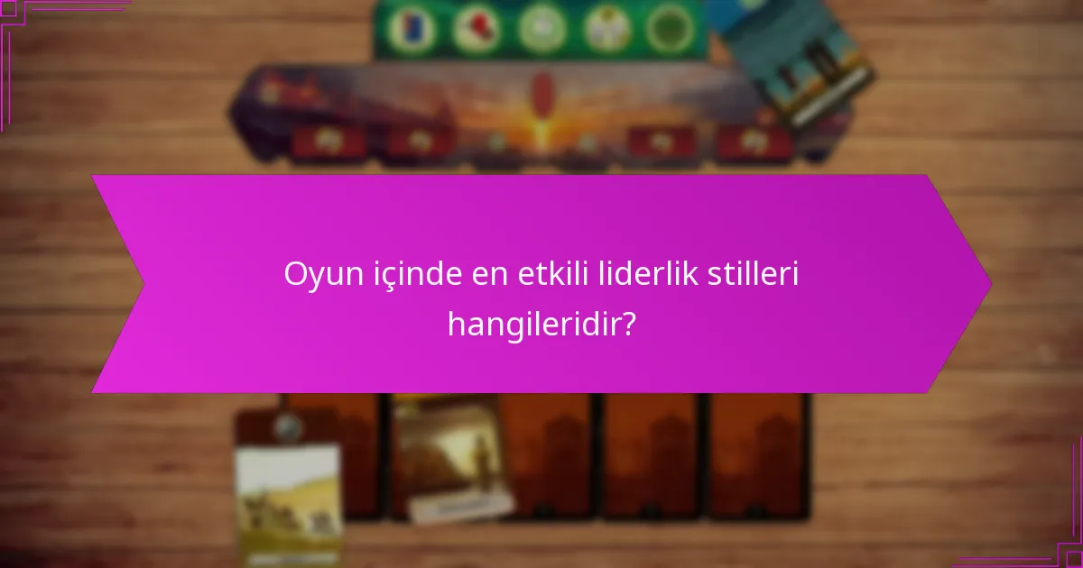 Oyun içinde en etkili liderlik stilleri hangileridir?