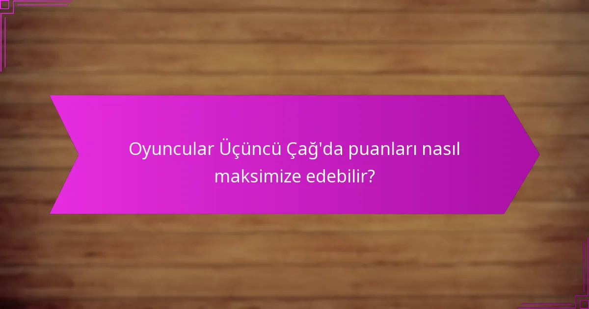 Oyuncular Üçüncü Çağ’da puanları nasıl maksimize edebilir?