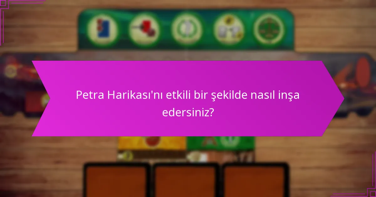 Petra Harikası’nı etkili bir şekilde nasıl inşa edersiniz?