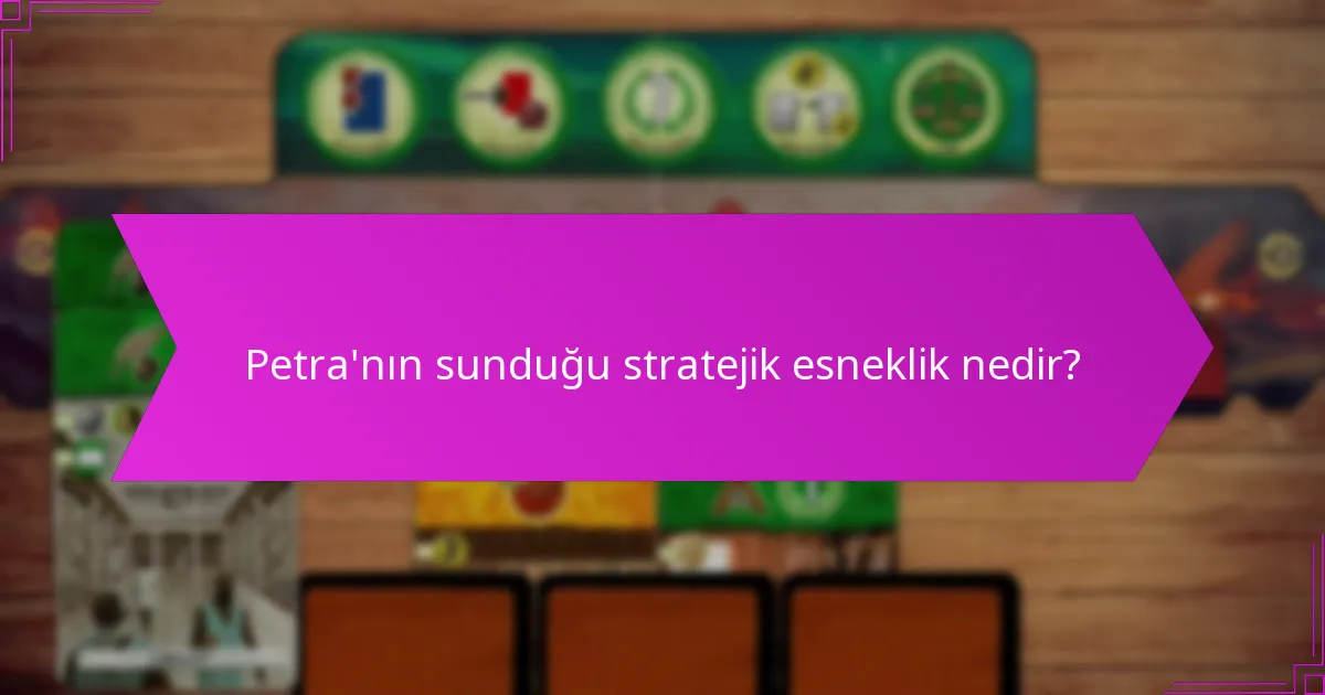 Petra’nın sunduğu stratejik esneklik nedir?