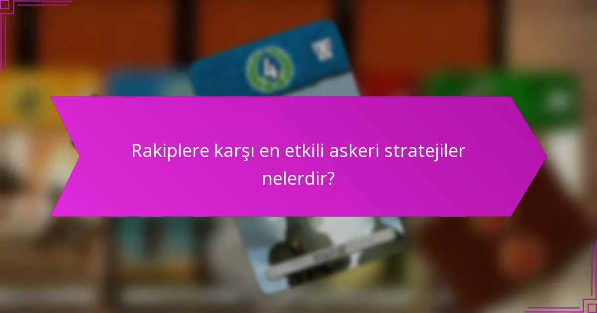 Rakiplere karşı en etkili askeri stratejiler nelerdir?