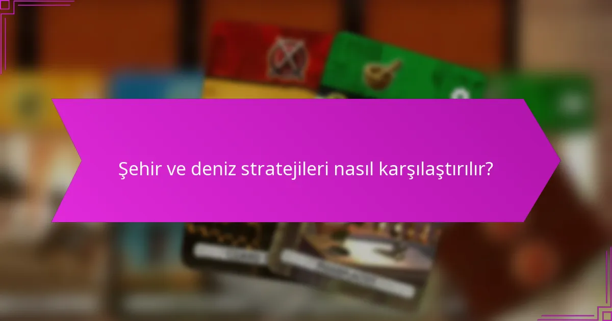 Şehir ve deniz stratejileri nasıl karşılaştırılır?