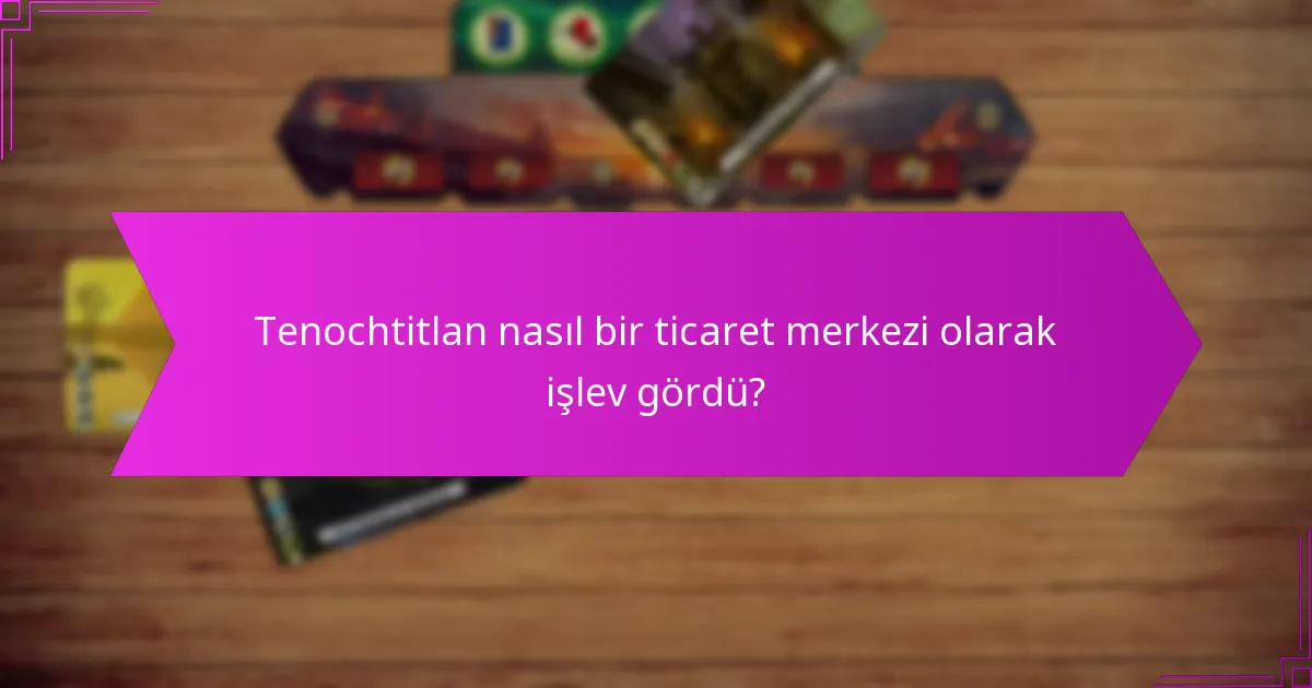 Tenochtitlan nasıl bir ticaret merkezi olarak işlev gördü?