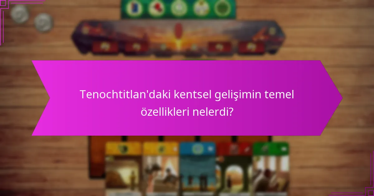 Tenochtitlan’ın konumu hangi stratejik avantajları sağladı?