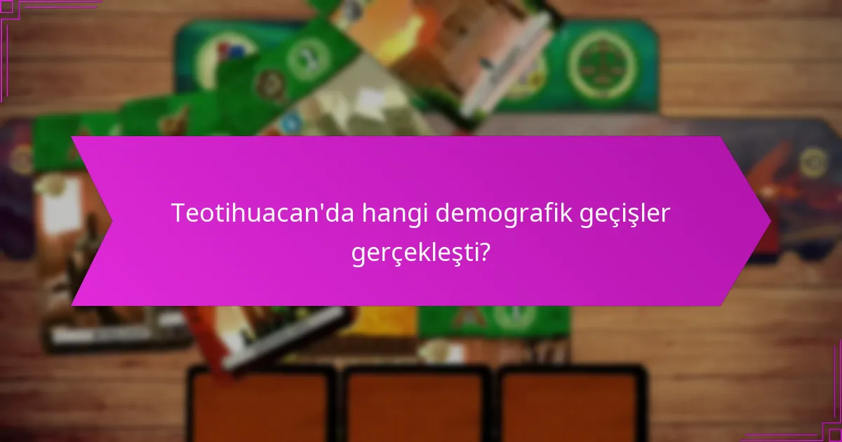 Teotihuacan’da hangi demografik geçişler gerçekleşti?