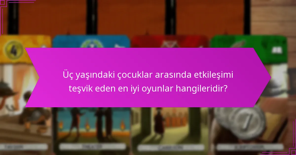 Üç yaşındaki çocuklar arasında etkileşimi teşvik eden en iyi oyunlar hangileridir?