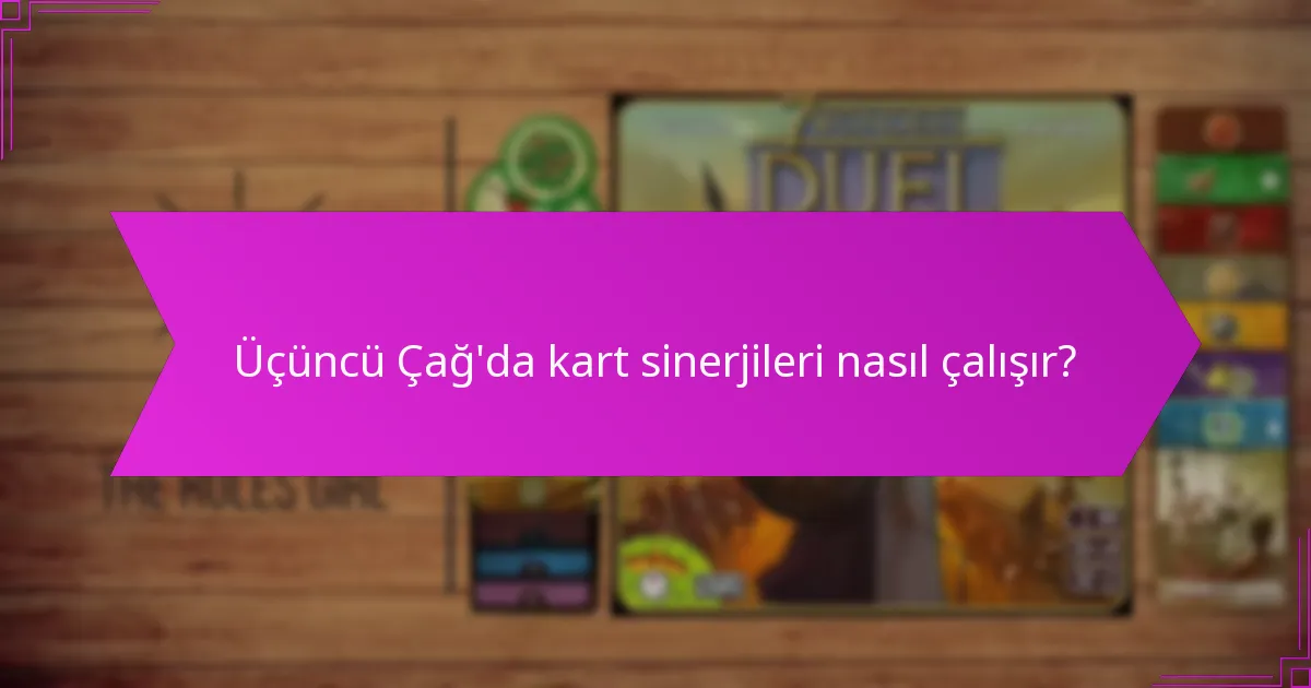 Üçüncü Çağ’da kart sinerjileri nasıl çalışır?