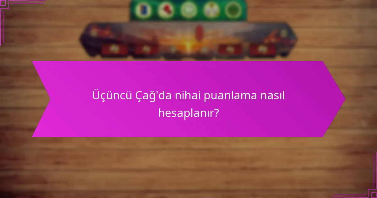 Üçüncü Çağ’da nihai puanlama nasıl hesaplanır?